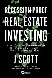 Cover of Recession-Proof Real Estate Investing by J Scott