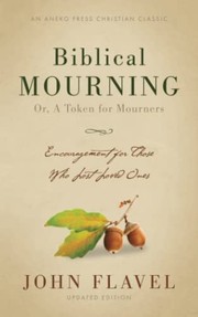 Front cover of Biblical Mourning or, a Token for Mourners by John Flavel
