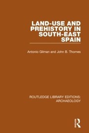 Front cover of Land-Use and Prehistory in South-East Spain by A. Gilman