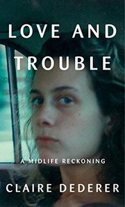 Cover of Love and trouble by Claire Dederer