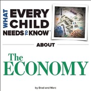 Cover of What Every Child Needs to Know about the Economy by R. Bradley Snyder