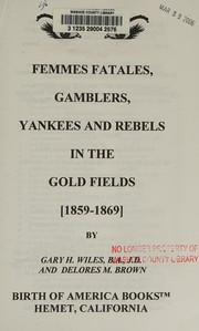 Front cover of Femmes fatales, gamblers, yankees and rebels in the gold fields (1859-1869) by Gary Wiles