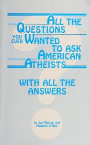 Front cover of All the questions you ever wanted to ask American Atheists with all the answers by Jon Garth Murray