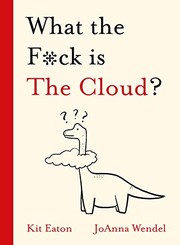 Front cover of What the F*ck Is the Cloud? by Kit Eaton
