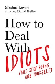 Front cover of How to Deal with Idiots : (and Stop Being One Yourself) by Maxime Rovere