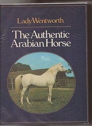 Front cover of The authentic Arabian horse and his descendants by Judith Anne Dorothea Wentworth Blunt-Lytton Baroness Wentworth