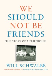 Front cover of We Should Not Be Friends by Will Schwalbe