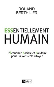 Front cover of Essentiellement humain - L'Économie Sociale et Solidaire pour un XXIe siècle citoyen by Roland Berthilier