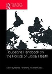 Cover of Routledge Handbook on the Politics of Global Health by Richard G. Parker