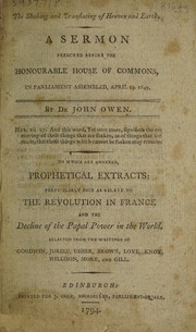 Front cover of The shaking and translating of heaven and earth. A sermon preached before the Honourable House of Commons, in Parliament assembled April 19 1649. To which are annexed, prophetical extracts: particularly such as relaie [sic] to the Revolution in France and the decline of the papal power in the world by John Owen