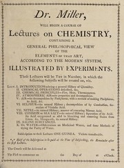 Front cover of Dr. Miller, will begin a course of lectures on chemistry, containing a general philosophical view of the elements of that art, according to the modern system, illustrated by experiments by Miller Dr