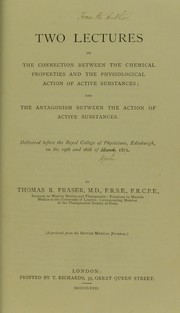 Front cover of Two lectures on the connection between the chemical properties and the physiological action of active substances; and the antagonism between the action of active substances.  Delivered before the Royal College of Physicians, Edinburgh, on the 19th and 26th April, 1872 by Thomas Richard Fraser
