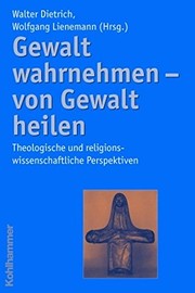 Cover of Gewalt wahrnehmen - von Gewalt heilen: theologische und religionswissenschaftliche Perspektiven by Walter Dietrich