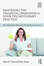 Front cover of Mastering the Financial Dimension of Your Psychotherapy Practice by Peter H. Cole