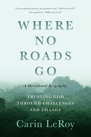 Front cover of Where No Roads Go by Carin LeRoy