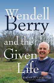 Front cover of Wendell Berry and the given life by Ragan Sutterfield