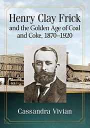 Front cover of Henry Clay Frick and the Golden Age of Coal and Coke, 1870-1920 by Cassandra Vivian