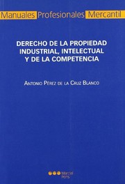 Front cover of Derecho de la propiedad industrial, intelectual y de la competencia by Antonio Pérez de la Cruz Blanco