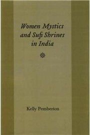 Front cover of Women mystics and sufi shrines in India by Kelly Pemberton