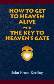 Front cover of How To Get To Heaven Alive --  The Key To Heaven's by John Keeling
