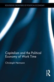 Front cover of Capitalism and the Political Economy of Work Time by Christoph Hermann