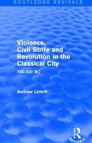 Front cover of Violence, Civil Strife and Revolution in the Classical City by Andrew Lintott