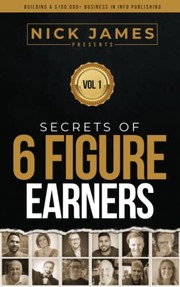 Front cover of Secrets of Six Figure Earners by Nick James