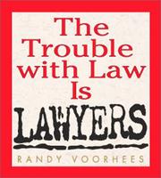Front cover of The Trouble With Law Is Lawyers by Randy Voorhees