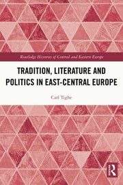 Cover of Tradition Literature and Politics in East-Central Europe by Carl Tighe