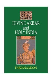 Front cover of Divine Akbar and Holy India by Farzana Moon