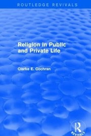 Front cover of Religion in Public and Private Life (Routledge Revivals) by Clarke E. Cochran