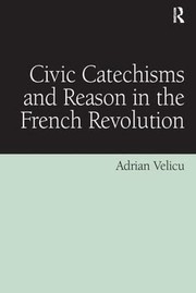 Front cover of Civic Catechisms and Reason in the French Revolution by Adrian Velicu