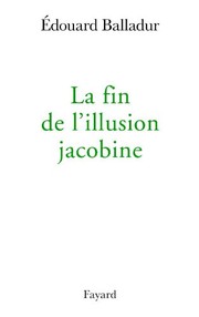 Cover of La fin de l'illusion jacobine by Edouard Balladur