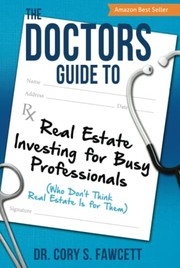 Cover of Doctors Guide to Real Estate Investing for Busy Professionals : (Who Don't Think Real Estate Is for Them) by Cory S. Fawcett