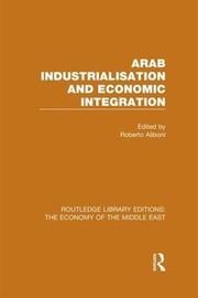 Cover of Arab Industrialisation and Economic Integration (RLE Economy of Middle East) by Roberto Aliboni