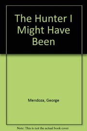 Front cover of The hunter I might have been by George Mendoza