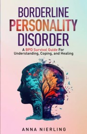 Front cover of Borderline Personality Disorder - A BPD Survival Guide by Anna Nierling