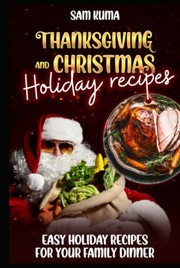 Cover of Thanksgiving and Christmas Holiday Recipes by Sam Kuma