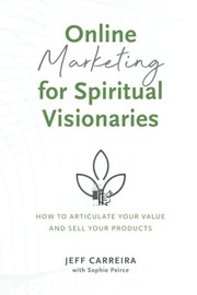 Front cover of Online Marketing for Spiritual Visionaries by Jeff Carreira
