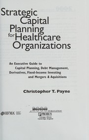 Front cover of Strategic capital planning for healthcare organizations by Christopher T. Payne