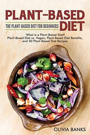Front cover of Plant-Based Diet : What Is a Plant Based Diet?, Plant Based Diet vs. Vegan, Plant Based Diet Benefits, and 50 Plant Based Diet Recipes by Olivia Banks