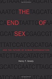 Front cover of The end of sex and the future of human reproduction by Henry T. Greely