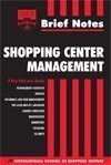 Front cover of Brief Notes Shopping Center Management - 9 Easy Reference Books - Management Overview, Finance, Insurance And Risk Management, The Lease And Its Language, Leasing Strategies, Maintenance, Marketing, Retailing, Security by ICSC