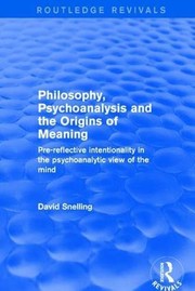 Front cover of Philosophy, Psychoanalysis and the Origins of Meaning by David Snelling