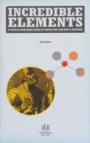 Front cover of Incredible Elements a Totally Non-scary to chemistry and why it matters by Joel Levy