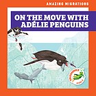 Front cover of On the Move with Adélie Penguins by Leahy