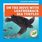 Front cover of On the Move with Leatherback Sea Turtles by Leahy