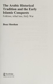 Front cover of Arabic historical tradition and the early Islamic conquests by Boaz Shoshan