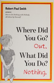 Front cover of Where did you go?  Out.  What did you do?  Nothing by Robert Paul Smith