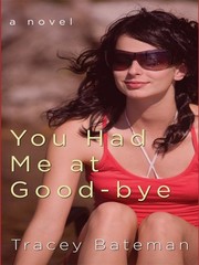 Front cover of You had me at good-bye by Tracey Victoria Bateman